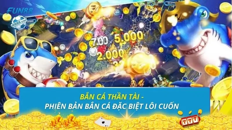 Bắn cá thần tài - Phiên bản bắn cá đặc biệt lôi cuốn 