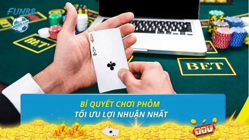 Bí quyết chơi phỏm tối ưu lợi nhuận nhất