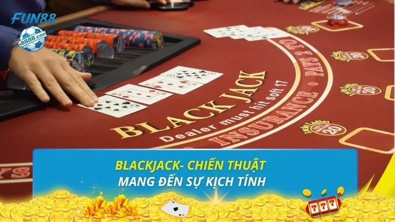 Blackjack- Chiến thuật mang đến sự kịch tính