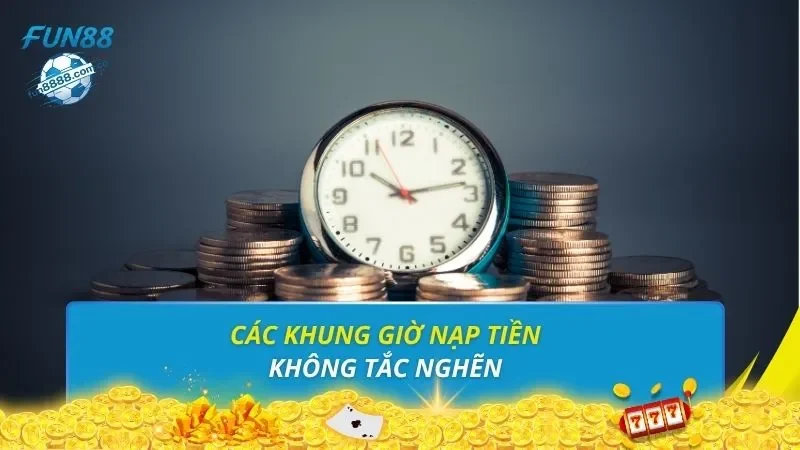 Các khung giờ nạp tiền không tắc nghẽn