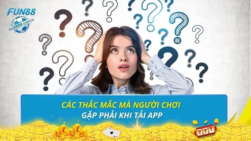 Các thắc mắc mà người chơi gặp phải khi tải app