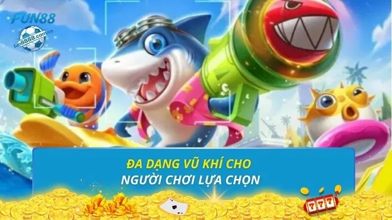 Đa dạng vũ khí cho người chơi lựa chọn