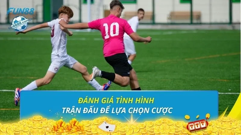 Đánh giá tình hình trận đấu để lựa chọn cược
