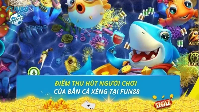 Điểm thu hút người chơi của bắn cá xèng tại FUN88