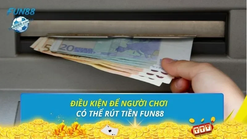 Điều kiện để người chơi có thể rút tiền FUN88