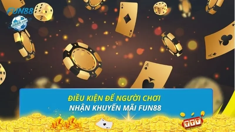 Điều kiện để người chơi nhận khuyến mãi FUN88