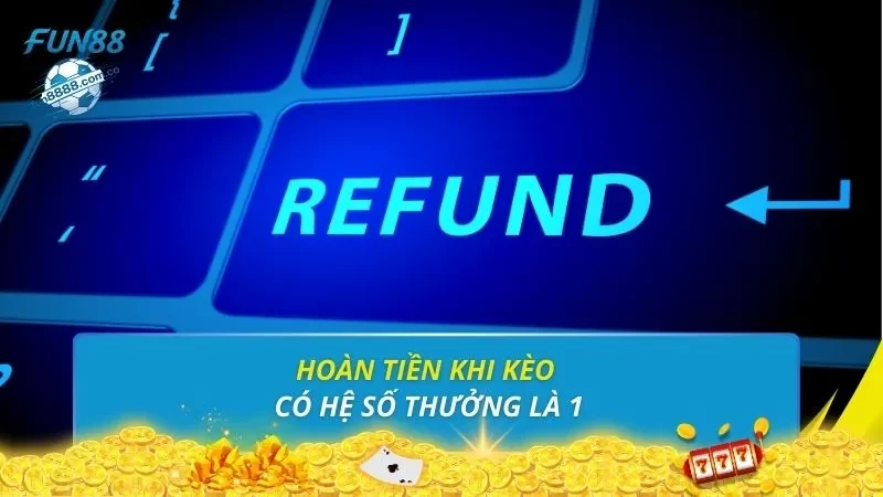 Hoàn tiền khi kèo có hệ số thưởng là 1