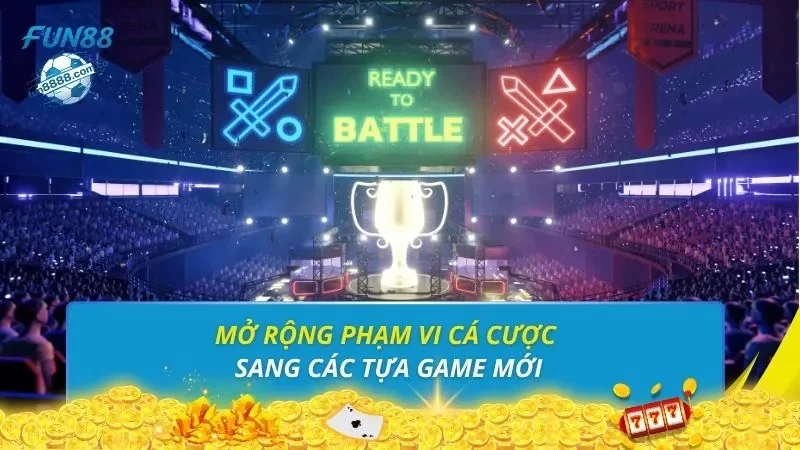 Mở rộng phạm vi cá cược sang các tựa game mới
