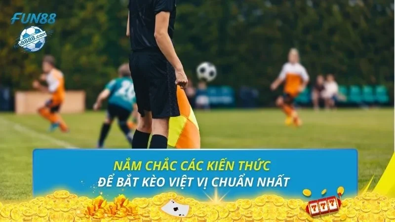 Nắm chắc các kiến thức để bắt kèo việt vị chuẩn nhất
