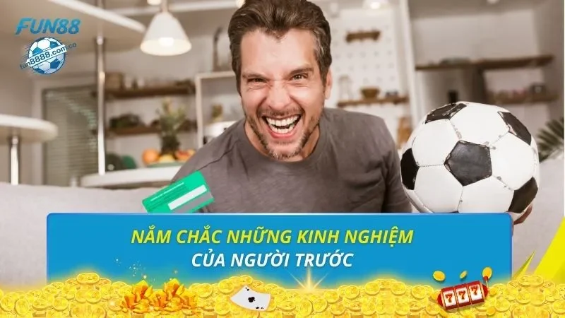 Nắm chắc những kinh nghiệm của người trước