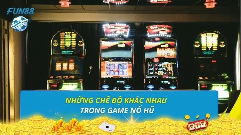 Những chế độ khác nhau trong game nổ hũ