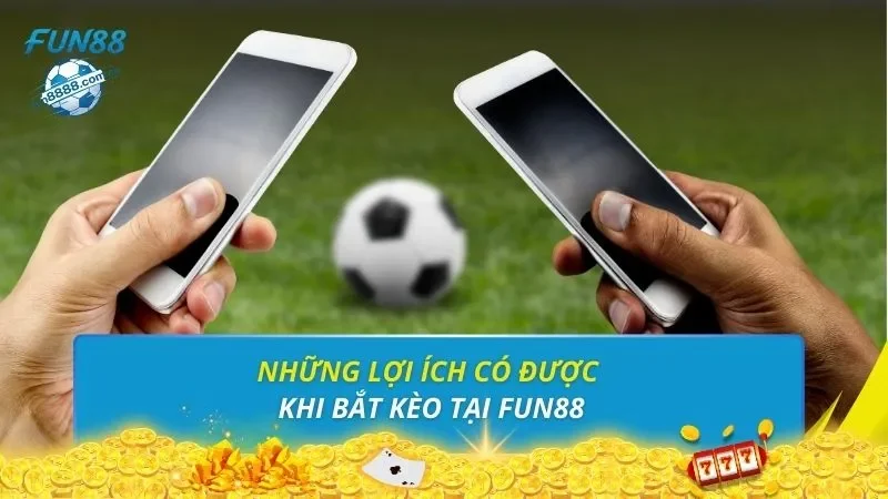 Những lợi ích có được khi bắt kèo tại FUN88
