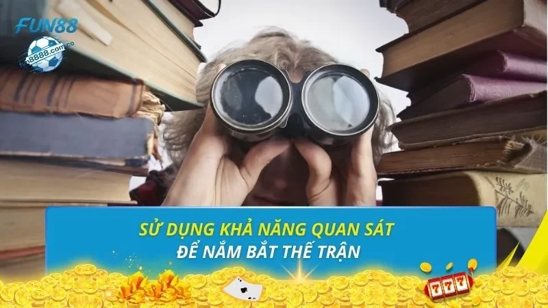 Sử dụng khả năng quan sát để nắm bắt thế trận
