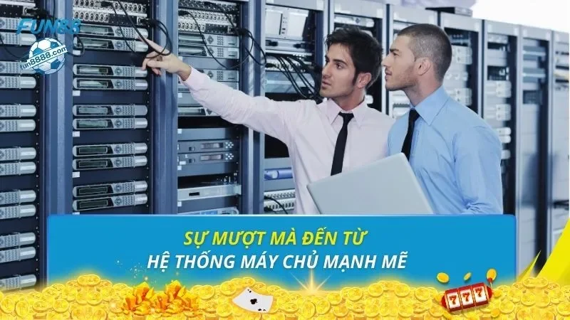 Sự mượt mà đến từ hệ thống máy chủ mạnh mẽ