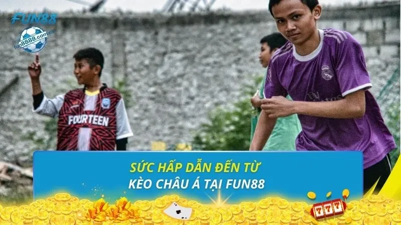 Sức hấp dẫn đến từ Kèo châu Á tại FUN88