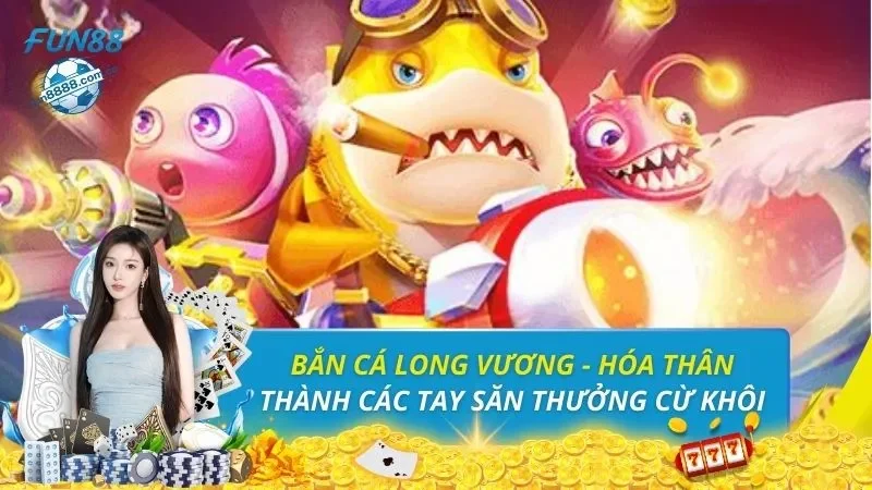 Bắn Cá Long Vương - Hóa Thân Thành Các Tay Săn Thưởng Cừ Khôi