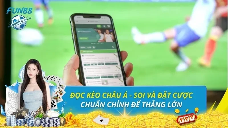 Đọc Kèo Châu Á - Soi Và Đặt Cược Chuẩn Chỉnh Để Thắng Lớn