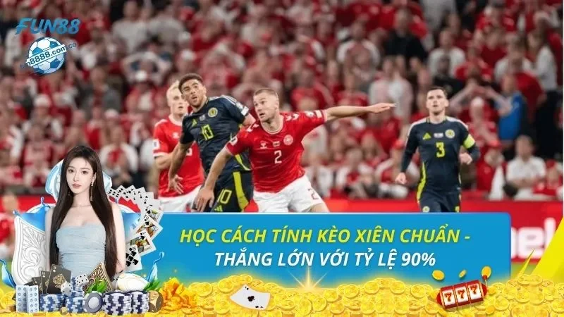 Học Cách Tính Kèo Xiên Chuẩn - Thắng Lớn Với Tỷ Lệ 90%