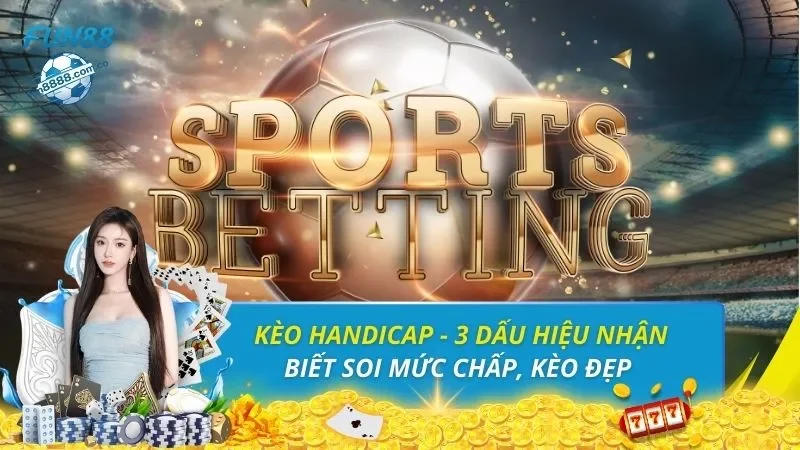 Kèo Handicap - 3 Dấu Hiệu Nhận Biết Soi Mức Chấp, Kèo Đẹp