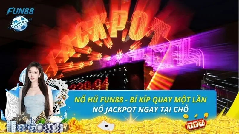 Nổ Hũ FUN88 - Bí Kíp Quay Một Lần Nổ Jackpot Ngay Tại Chỗ