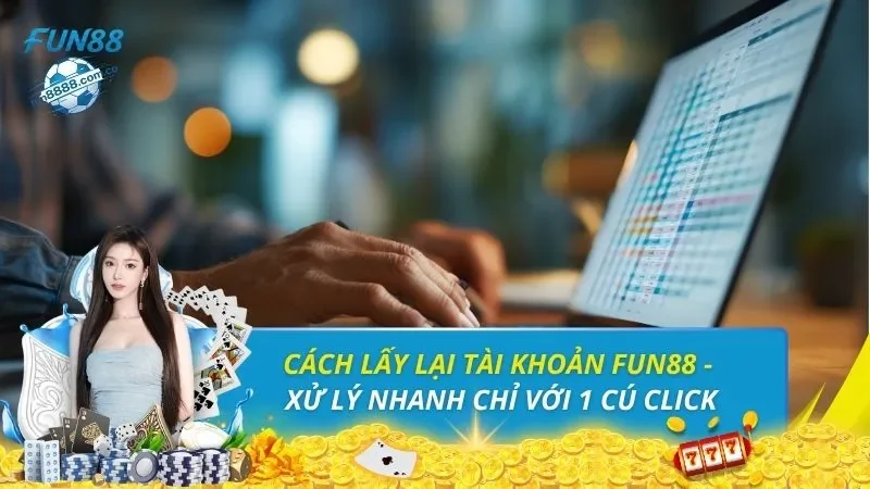 Cách Lấy Lại Tài Khoản FUN88 - Xử Lý Nhanh Chỉ Với 1 Cú Click