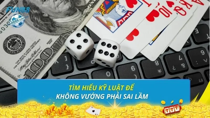 Tìm hiểu kỹ luật để không vướng phải sai lầm