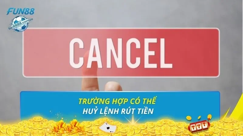 Trường hợp có thể huỷ lệnh rút tiền