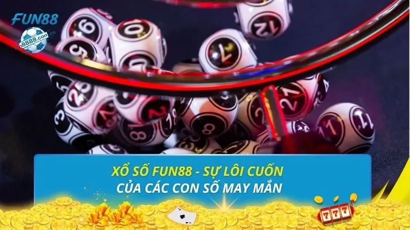 Xổ số FUN88 - Sự lôi cuốn của các con số may mắn